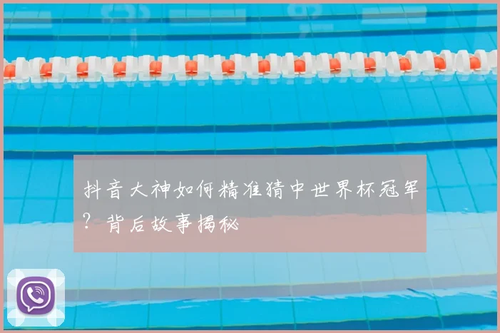 抖音大神如何精准猜中世界杯冠军?背后故事揭秘