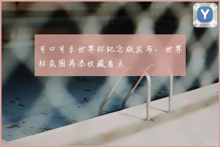 可口可乐世界杯纪念版发布,世界杯氛围再添收藏看点