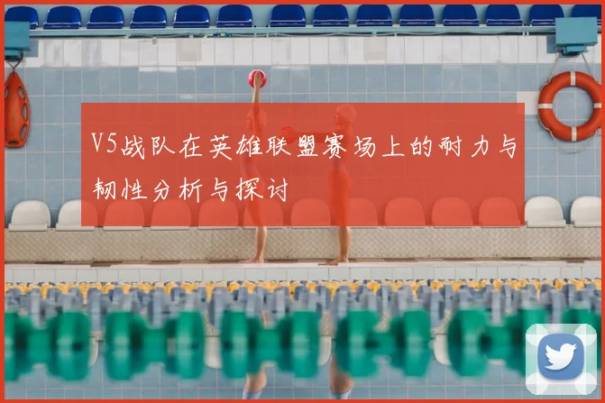 V5战队在英雄联盟赛场上的耐力与韧性分析与探讨