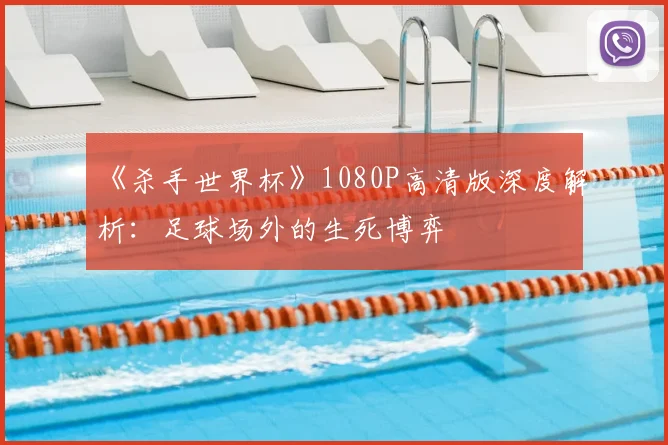 《杀手世界杯》1080P高清版深度解析：足球场外的生死博弈