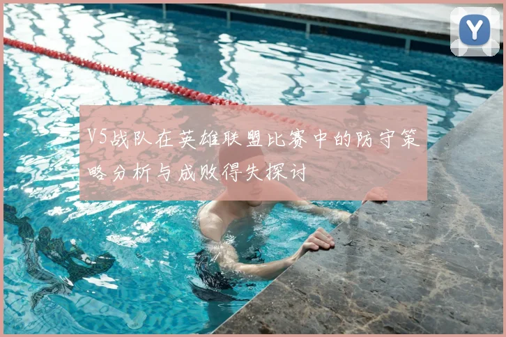 V5战队在英雄联盟比赛中的防守策略分析与成败得失探讨