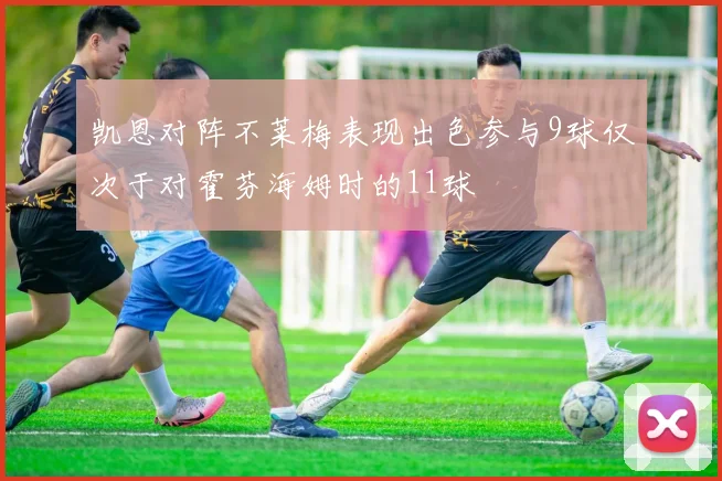 凯恩对阵不莱梅表现出色参与9球仅次于对霍芬海姆时的11球