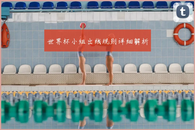 世界杯小组出线规则详细解析
