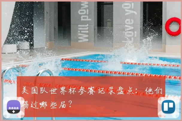 美国队世界杯参赛记录盘点:他们踢过哪些届?