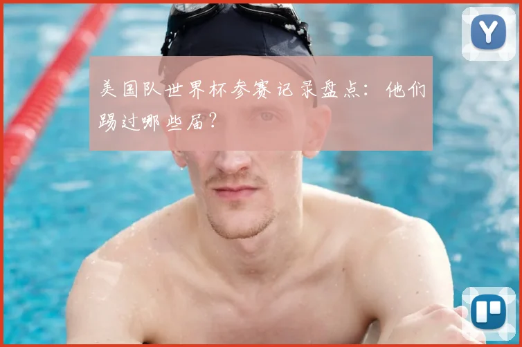 美国队世界杯参赛记录盘点:他们踢过哪些届?
