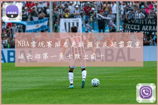 NBA常规赛排名更新掘金反超雷霆重返西部第一勇士跌出前十