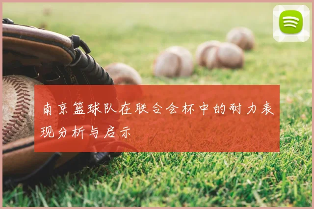 南京篮球队在联合会杯中的耐力表现分析与启示