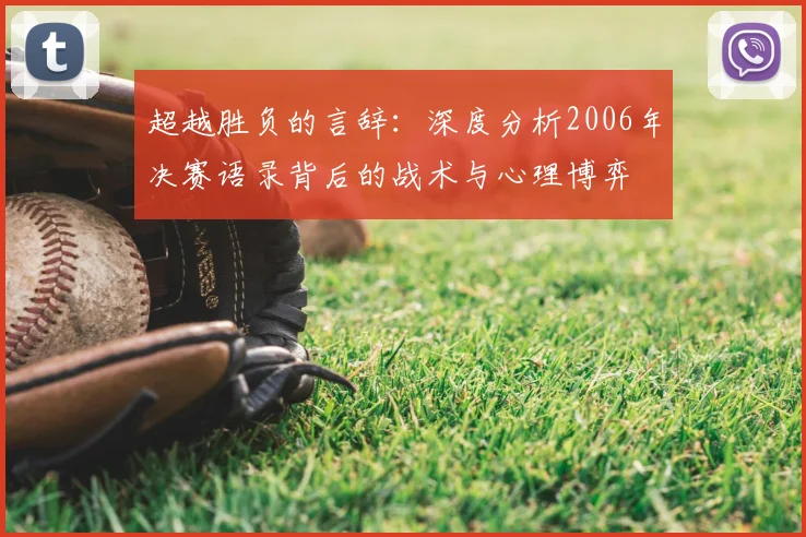 超越胜负的言辞:深度分析2006年决赛语录背后的战术与心理博弈
