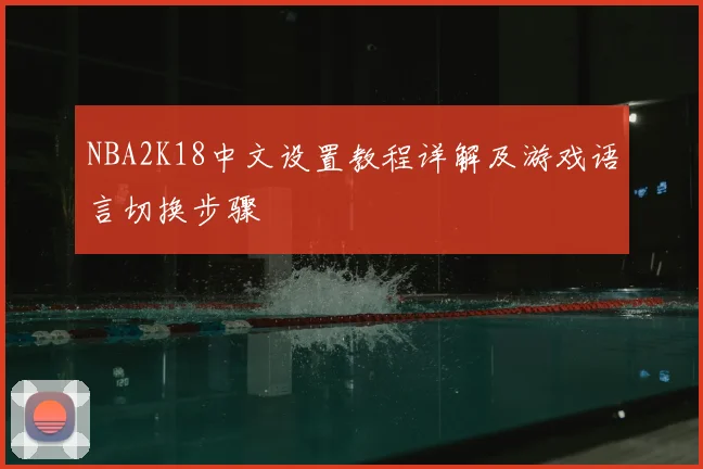 NBA2K18中文设置教程详解及游戏语言切换步骤