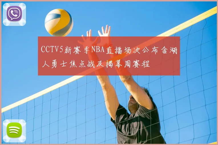 CCTV5新赛季NBA直播场次公布含湖人勇士焦点战及揭幕周赛程