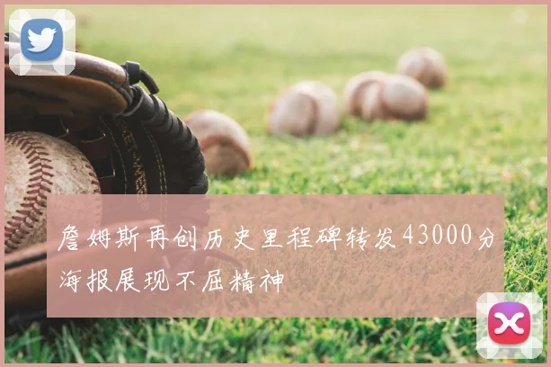 詹姆斯再创历史里程碑转发43000分海报展现不屈精神